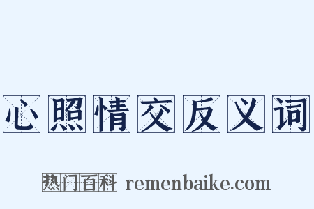 心照情交反义词是什么意思的图片